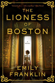 Title: The Lioness of Boston: A Novel, Author: Emily Franklin