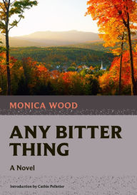 Title: Any Bitter Thing, Author: Monica Wood