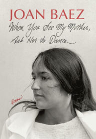 Ebook download epub When You See My Mother, Ask Her to Dance: Poems by Joan Baez 9781567928013