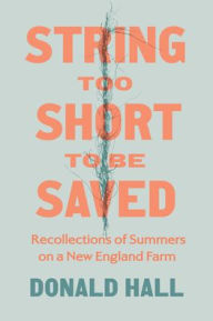 Title: String Too Short to Be Saved: Recollections of Summers on a New England Farm, Author: Donald Hall