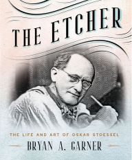 Title: The Etcher: The Life and Art of Oskar Stoessel, Author: Bryan A. Garner