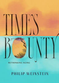 Title: Time's Bounty: Rethinking Aging, Author: Philip Weinstein