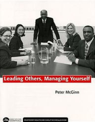 Title: Leading Others, Managing Yourself: What Every Healthcare Executive Should Know / Edition 1, Author: Peter McGinn