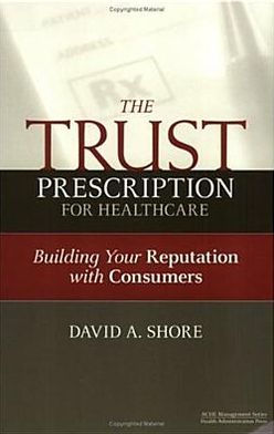 The Trust Prescription for Healthcare: Building Your Reputat / Edition 1