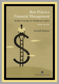 Title: Best Practice Financial Management: Six Key Concepts for Healthcare Leaders / Edition 3, Author: Kenneth Kaufman