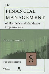 Title: The Financial Management of Hospitals and Healthcare Organizations / Edition 4, Author: Michael Nowicki