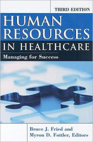 Title: Human Resources in Healthcare: Managing for Success, Third Edition / Edition 3, Author: Bruce J. Fried