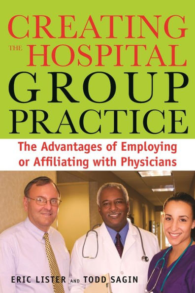 Creating the Hospital Group Practice: The Advantages of Employing or Affiliating with Physicians