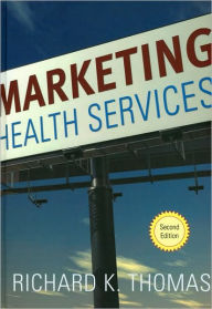 Title: Marketing Health Services / Edition 2, Author: Richard K. Thomas