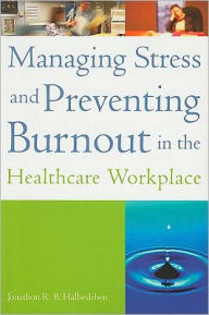 Title: Managing Stress and Preventing Burnout in the Healthcare Workplace, Author: Jonathon Halbesleben