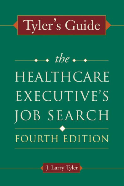 Tyler's Guide: The Healthcare Executive's Job Search, Fourth Edition / Edition 4