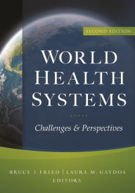Title: World Health Systems: Challenges and Perspectives, Second Edition / Edition 2, Author: Bruce Fried