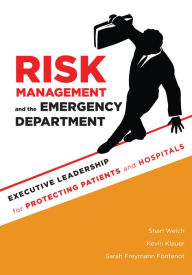 Title: Risk Management and the Emergency Department: Executive Leadership for Protecting Patients and Hospitals, Author: Shari Welch