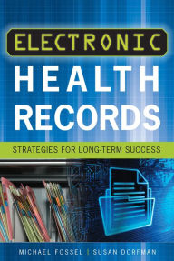 Title: Electronic Health Records: Strategies for Long-Term Success, Author: Michael Fossel