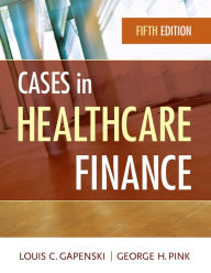 Title: Cases in Healthcare Finance / Edition 5, Author: Louis Gapenski