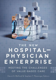 Title: The New Hospital-Physician Enterprise: Meeting the Challenges of Value-Based Care, Author: David Wofford
