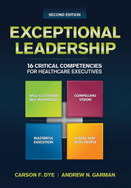Title: Exceptional Leadership: 16 Critical Competencies for Healthcare Executives, Second Edition, Author: Carson Dye