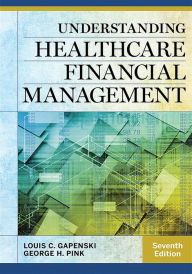 Title: Understanding Healthcare Financial Management, Seventh Edition, Author: Louis Gapenski