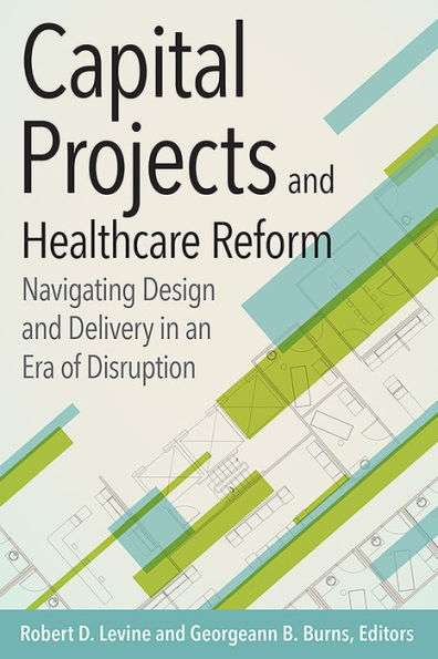 Capital Projects and Healthcare Reform: Navigating Design Delivery an Era of Disruption