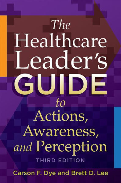 The Healthcare Leader's Guide to Actions, Awareness, and Perception, Third Edition