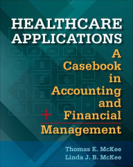 Title: Healthcare Applications: A Casebook in Accounting and Financial Management, Author: Thomas McKee