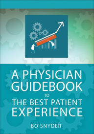 Title: A Physician Guidebook to The Best Patient Experience, Author: Robert Snyder