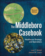 Title: The Middleboro Casebook: Healthcare Strategy and Operations, Second Edition, Author: Lee Seidel