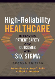 Title: High-Reliability Healthcare: Improving Patient Safety and Outcomes with Six Sigma, Second Edition, Author: Robert Barry