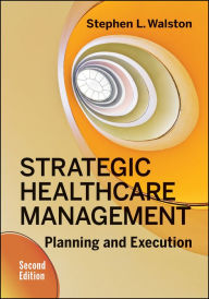 Title: Strategic Healthcare Management: Planning and Execution, Second Edition, Author: Stephen Walston