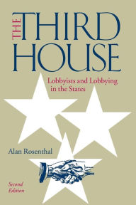 Title: The Third House: Lobbyists and Lobbying in the States / Edition 2, Author: Alan Rosenthal