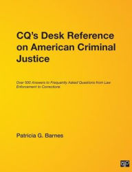 Title: CQ's Desk Reference on American Criminal Justice: Over 500 Answers to Frequently Asked Questions from Law Enforcement to Corrections / Edition 1, Author: Patricia G. Barnes