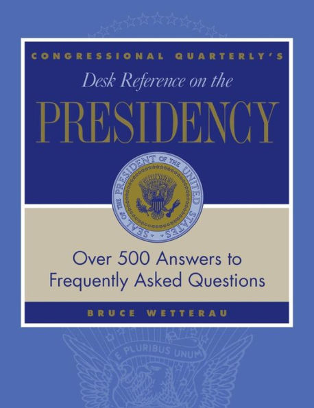 CQ's Desk Reference on the Presidency: Over 500 Answers to Frequently Asked Questions / Edition 1