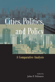 Title: Cities, Politics, and Policy: A Comparative Analysis / Edition 1, Author: John P. Pelissero