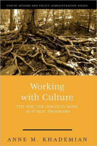 Title: Working with Culture: The Way the Job Gets Done in Public Programs / Edition 1, Author: Anne Khademian