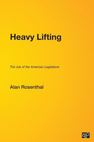 Title: Heavy Lifting: The Job of the American Legislature / Edition 1, Author: Alan Rosenthal