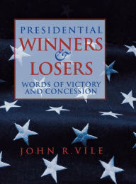 Title: Presidential Winners and Losers: Words Of Victory and Concession / Edition 1, Author: John Vile
