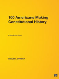 Title: 100 Americans Making Constitutional History: A Biographical History, Author: Melvin I. (Irving) Urofsky