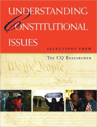 Title: Understanding Constitutional Issues: Selections from The CQ Researcher / Edition 1, Author: SAGE Publications