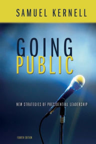 Title: Going Public: New Strategies of Presidential Leadership / Edition 1, Author: Samuel H. Kernell