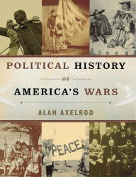 Title: Political History of America's Wars / Edition 1, Author: Alan Axelrod