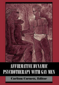 Title: Affirmative Dynamic Psychotherapy With Gay Men, Author: Carlton Cornett