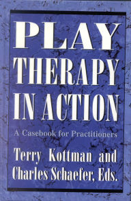 Title: Play Therapy in Action: A Casebook for Practitioners / Edition 1, Author: Terry Kottman