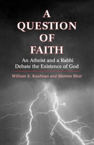 Title: A Question of Faith: An Atheist and a Rabbi Debate the Existence of God / Edition 1, Author: William E. Kaufman