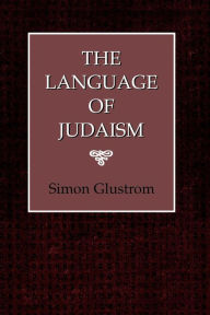 Title: The Language of Judaism, Author: Simon Glustrom