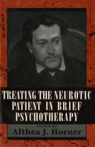 Title: Treating the Neurotic Patient in Brief Psychotherapy / Edition 1, Author: Althea J. Horner PhD author of Object Relation