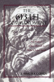 Title: The 613th Commandment: An Analysis of the Mitzvah to Write a Sefer Torah, Author: Simcha J. Cohen