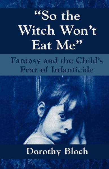 So the Witch Won't Eat Me: Fantasy and the Child's Fear of Infanticide / Edition 1