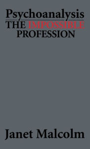 Title: Psychoanalysis: The Impossible Profession / Edition 1, Author: Janet Malcolm