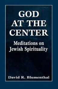 Title: God at the Center: Meditations on Jewish Spirituality / Edition 1, Author: David R. Blumenthal