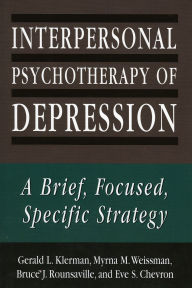 Title: Interpersonal Psychotherapy of Depression: A Brief, Focused, Specific Strategy / Edition 1, Author: Gerald L. Klerman